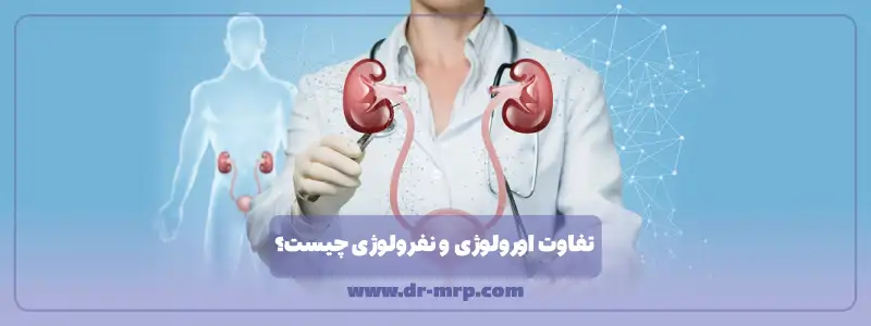 تفاوت اورولوژی و نفرولوژی چیست؟