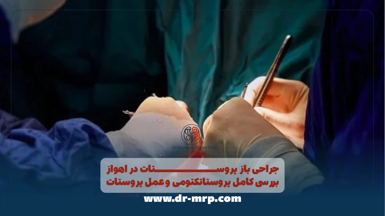 جراحی باز پروستات در اهواز | بررسی کامل پروستاتکتومی و عمل پروستات